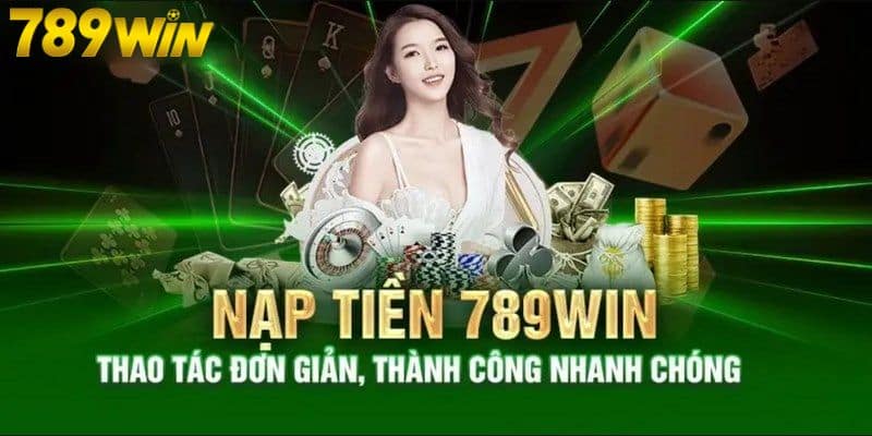 Nạp Tiền 789WIN - Quy Chuẩn Từng Bước Dễ Hiểu Nhất