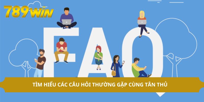 Tìm hiểu các câu hỏi thường gặp cùng tân thủ