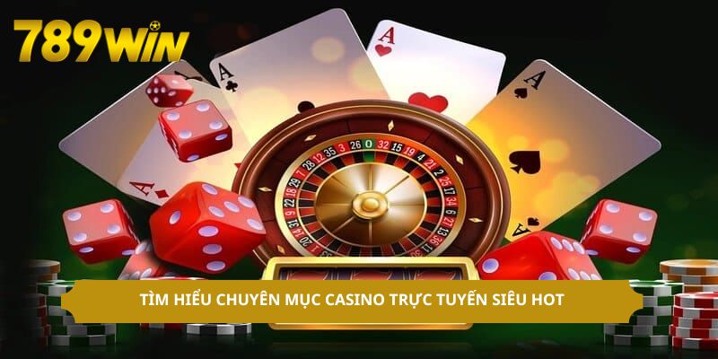 Tìm hiểu chuyên mục casino trực tuyến siêu hot