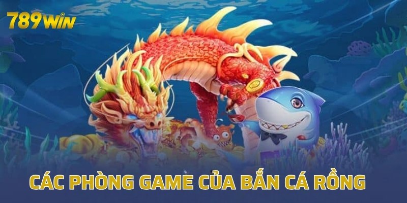 Các phòng game của bắn cá Rồng 